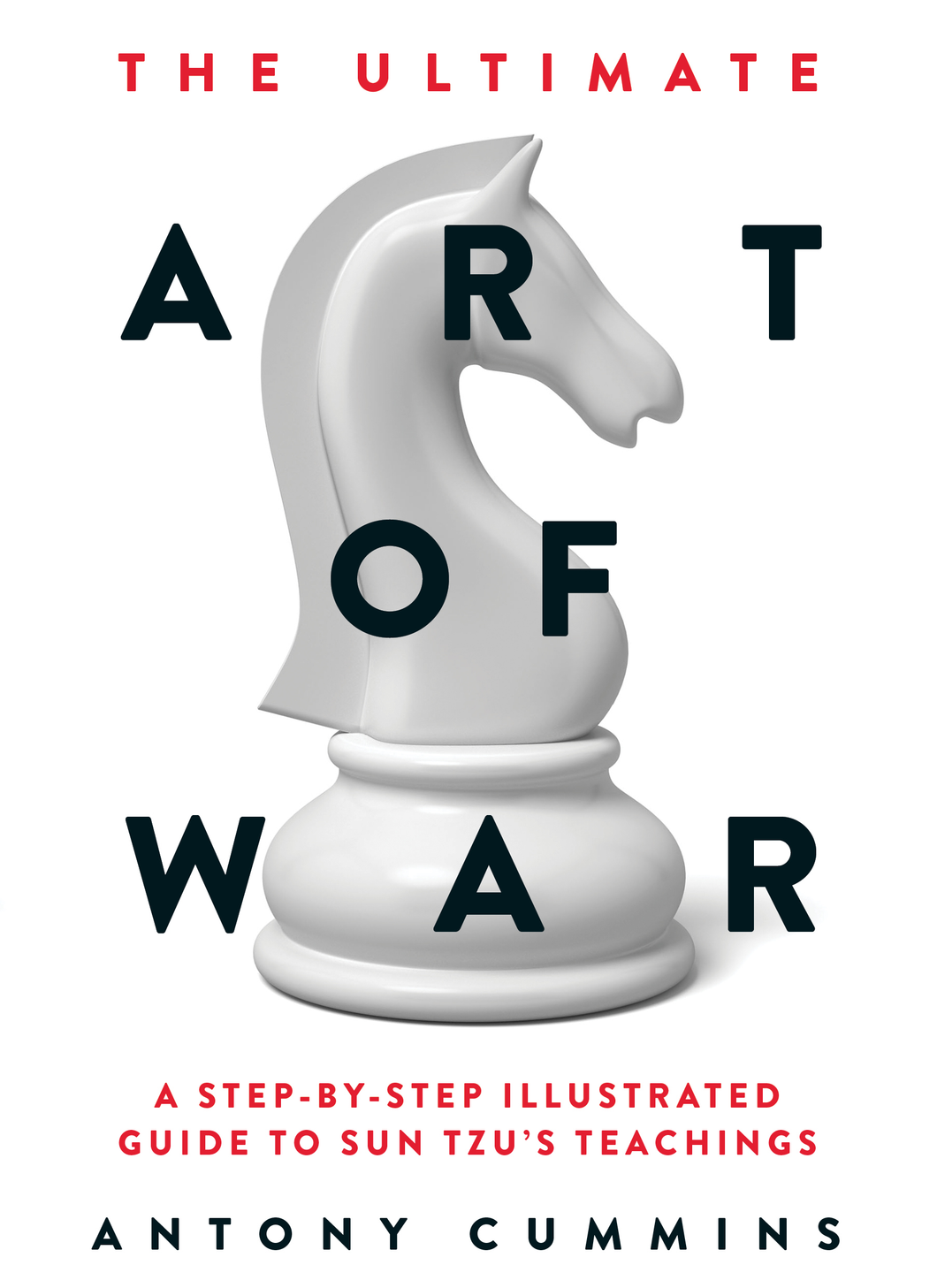 The Ultimate Art of War: A Step-by-Step Illustrated Guide to Sun Tzu's Teachings. By Antony Cummins (HARDCOVER)